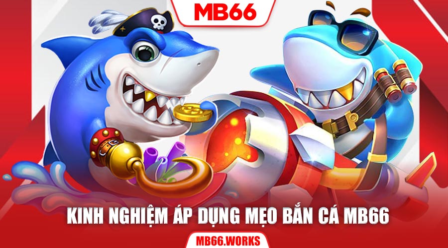 Hướng Dẫn Bắn Cá MB66 - Săn Thưởng Dưới Lòng Đại Dương 3 Kinh nghiệm hữu ích giúp bạn áp dụng mẹo bắn cá Mb66 thành công